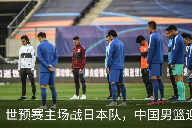 世预赛主场战日本队，中国男篮迎来一场意志力与抗压能力的考验