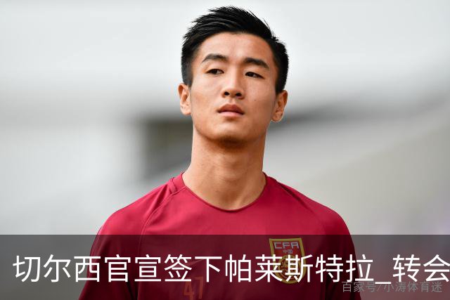 切尔西官宣签下帕莱斯特拉 转会费超5500万欧签约7年