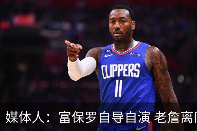 媒体人：富保罗自导自演 老詹离队只可能是跟077过不下去扫地出门